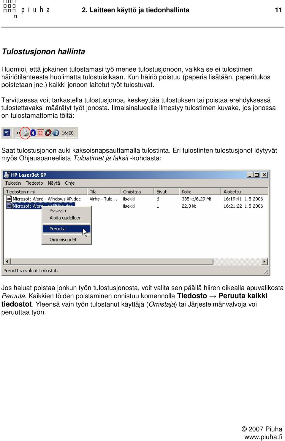 Tarvittaessa voit tarkastella tulostusjonoa, keskeyttää tulostuksen tai poistaa erehdyksessä tulostettavaksi määrätyt työt jonosta.