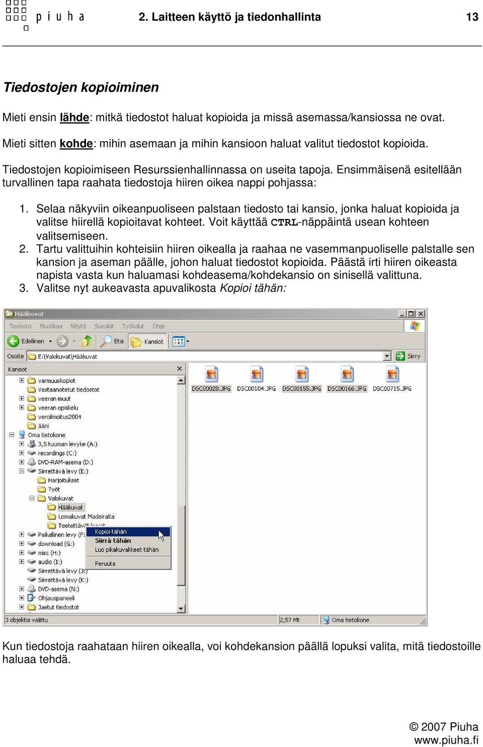 Ensimmäisenä esitellään turvallinen tapa raahata tiedostoja hiiren oikea nappi pohjassa: 1.