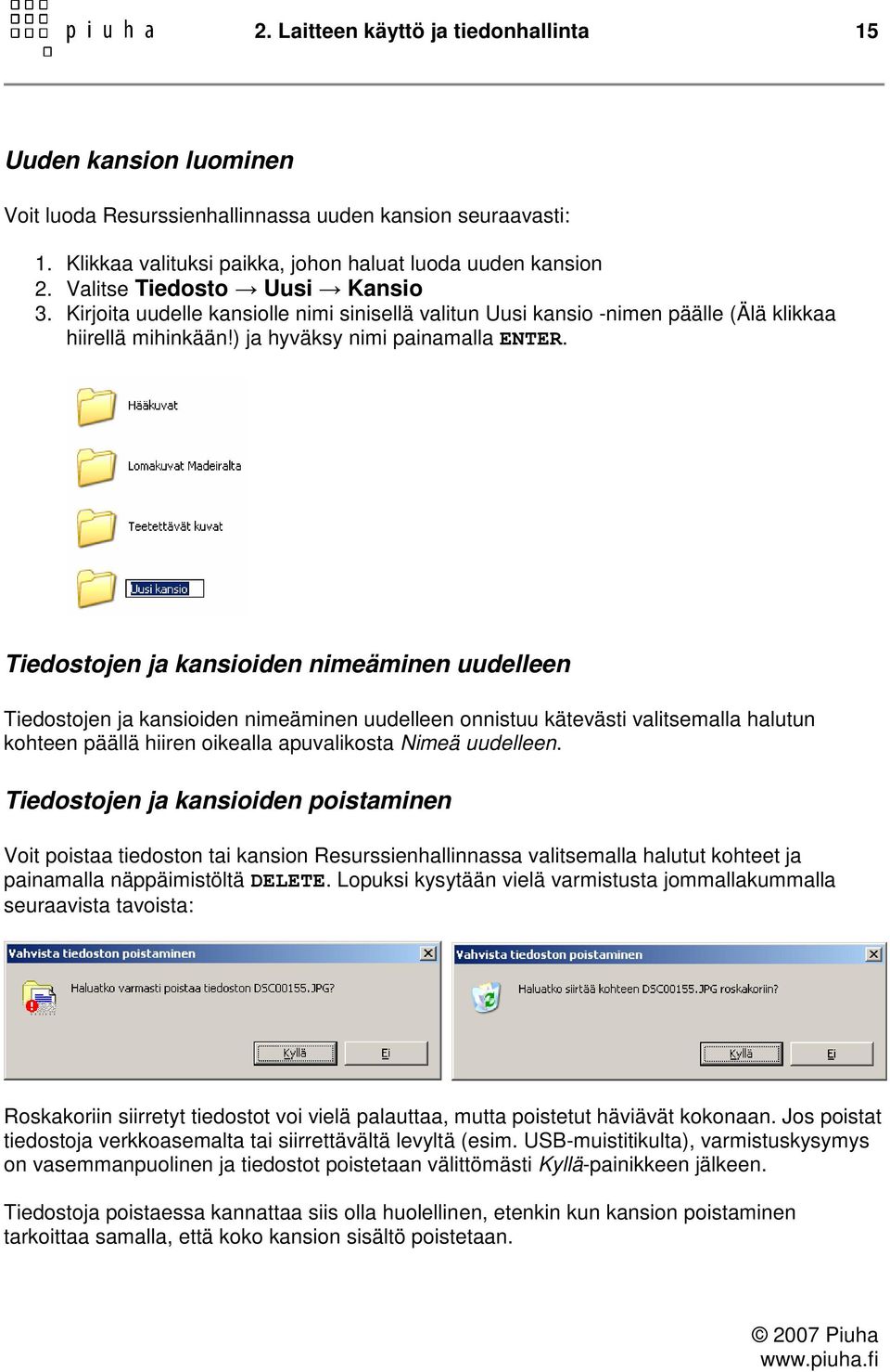 Tiedostojen ja kansioiden nimeäminen uudelleen Tiedostojen ja kansioiden nimeäminen uudelleen onnistuu kätevästi valitsemalla halutun kohteen päällä hiiren oikealla apuvalikosta Nimeä uudelleen.