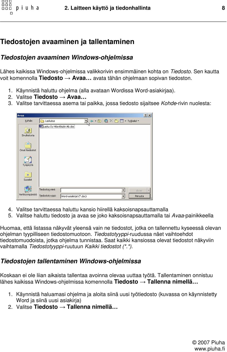 Valitse tarvittaessa asema tai paikka, jossa tiedosto sijaitsee Kohde-rivin nuolesta: 4. Valitse tarvittaessa haluttu kansio hiirellä kaksoisnapsauttamalla 5.