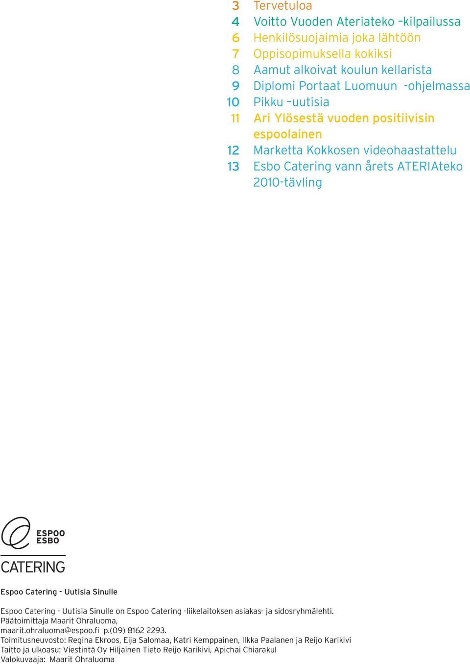 Espoo Catering - Uutisia Sinulle on Espoo Catering -liikelaitoksen asiakas- ja sidosryhmälehti. Päätoimittaja Maarit Ohraluoma, maarit.ohraluoma@espoo.fi p.(09) 8162 2293.