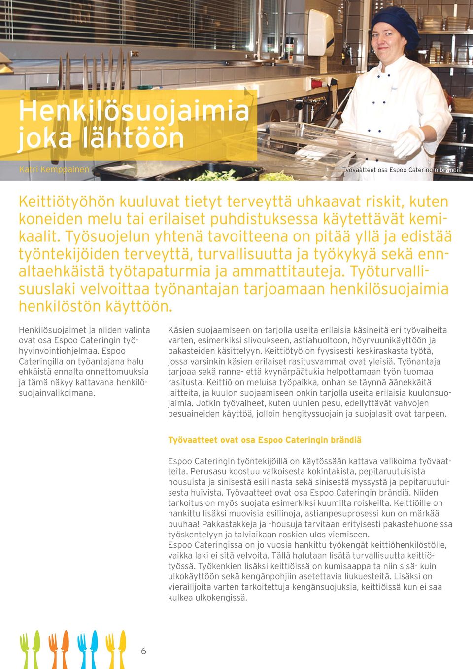 Työturvallisuuslaki velvoittaa työnantajan tarjoamaan henkilösuojaimia henkilöstön käyttöön. Henkilösuojaimet ja niiden valinta ovat osa Espoo Cateringin työhyvinvointiohjelmaa.