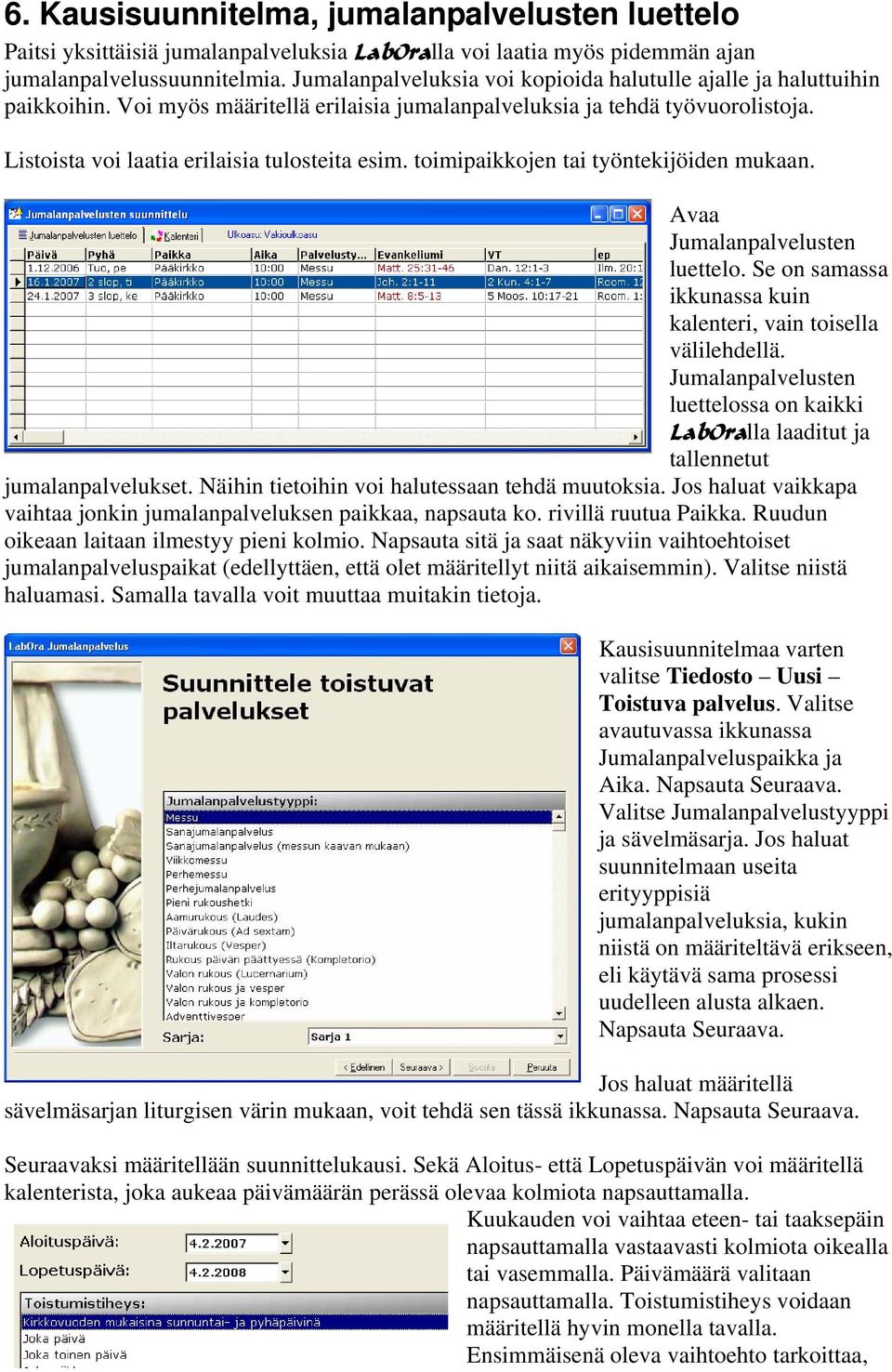 toimipaikkojen tai työntekijöiden mukaan. Avaa Jumalanpalvelusten luettelo. Se on samassa ikkunassa kuin kalenteri, vain toisella välilehdellä.