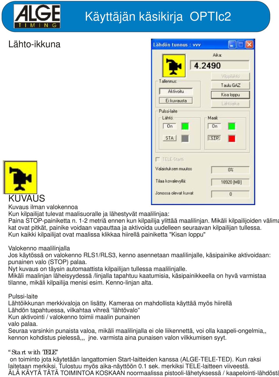 Kun kaikki kilpailijat ovat maalissa klikkaa hiirellä painiketta "Kisan loppu" Valokenno maalilinjalla Jos käytössä on valokenno RLS1/RLS3, kenno asennetaan maalilinjalle, käsipainike aktivoidaan: