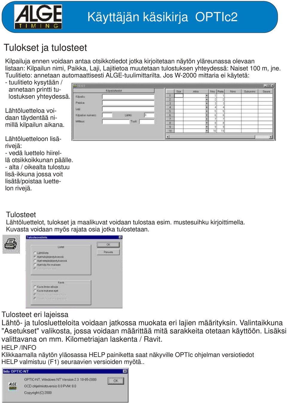 Lähtöluetteloa voidaan täydentää nimillä kilpailun aikana. Lähtöluetteloon lisärivejä: - vedä luettelo hiirellä otsikkoikkunan päälle.