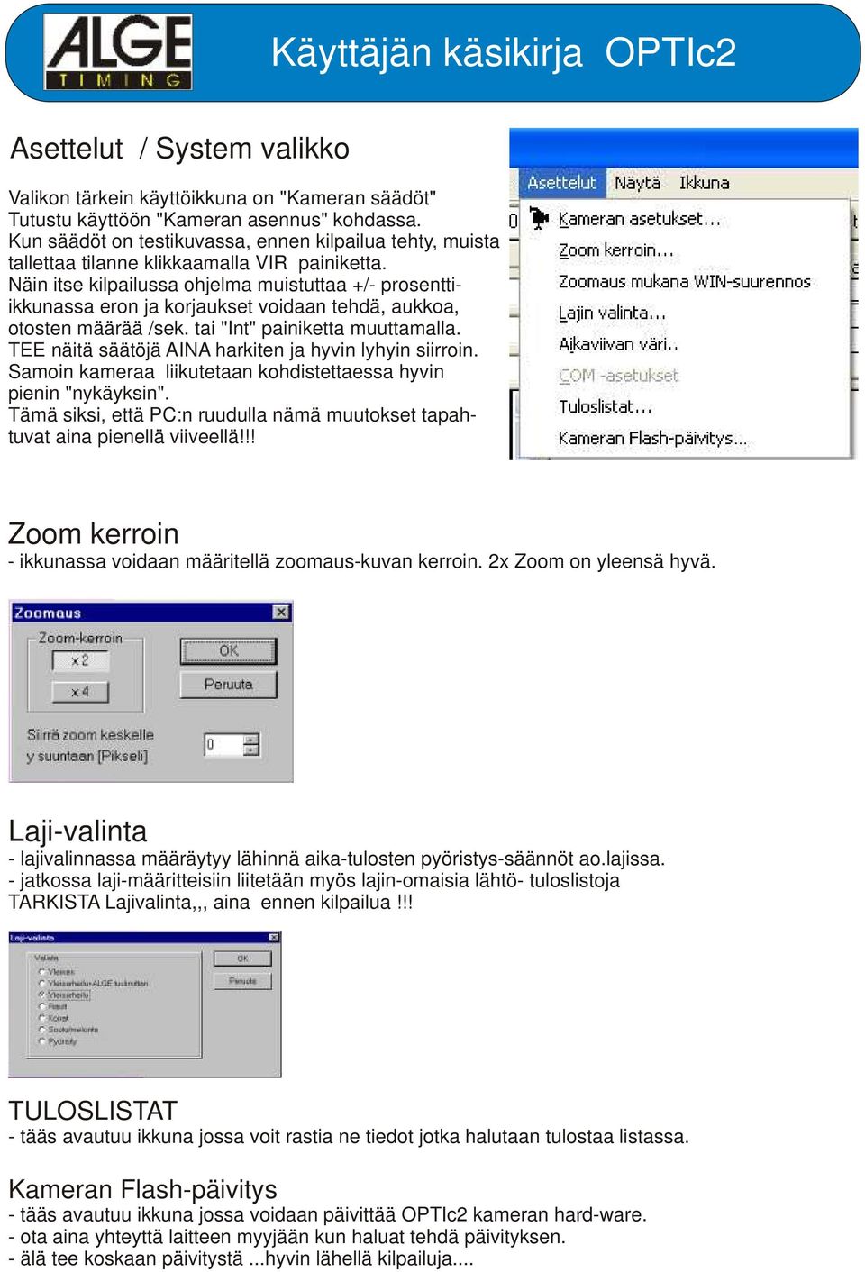 Näin itse kilpailussa ohjelma muistuttaa +/- prosenttiikkunassa eron ja korjaukset voidaan tehdä, aukkoa, otosten määrää /sek. tai "Int" painiketta muuttamalla.