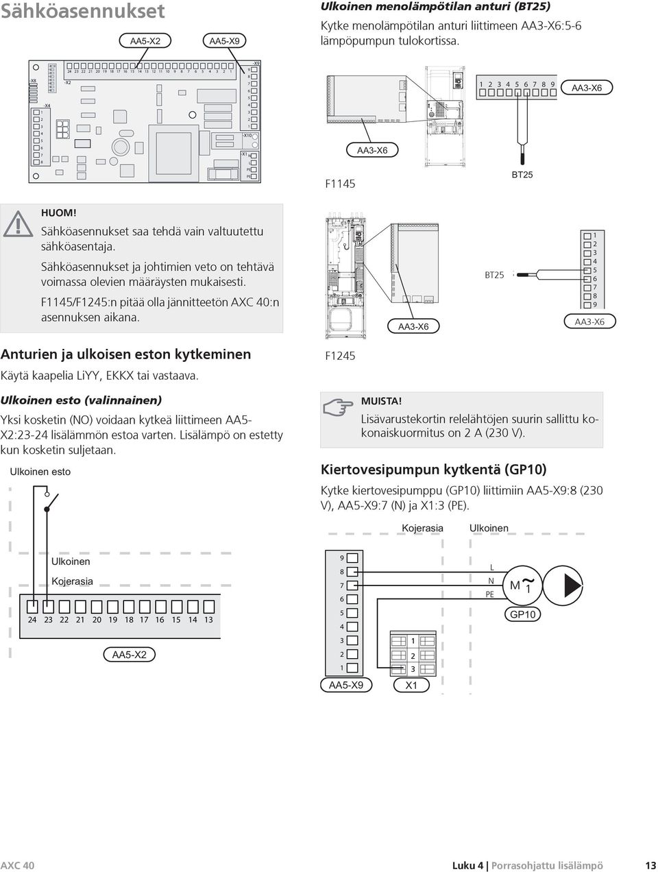 BT BT AA-X Anturien ja ulkoisen eston kytkeminen Käytä kaapelia iyy, EKKX tai vastaava. Ulkoinen esto (valinnainen) Yksi kosketin (NO) voidaan kytkeä liittimeen AA- X:- lisälämmön estoa varten.