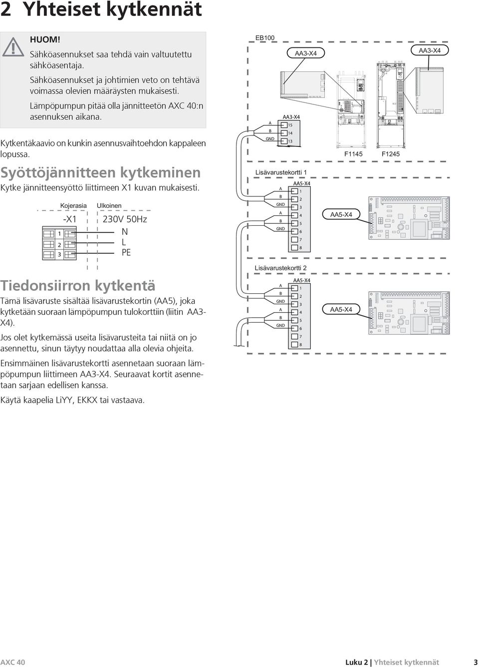 Syöttöjännitteen kytkeminen Kytke jännitteensyöttö liittimeen X kuvan mukaisesti.