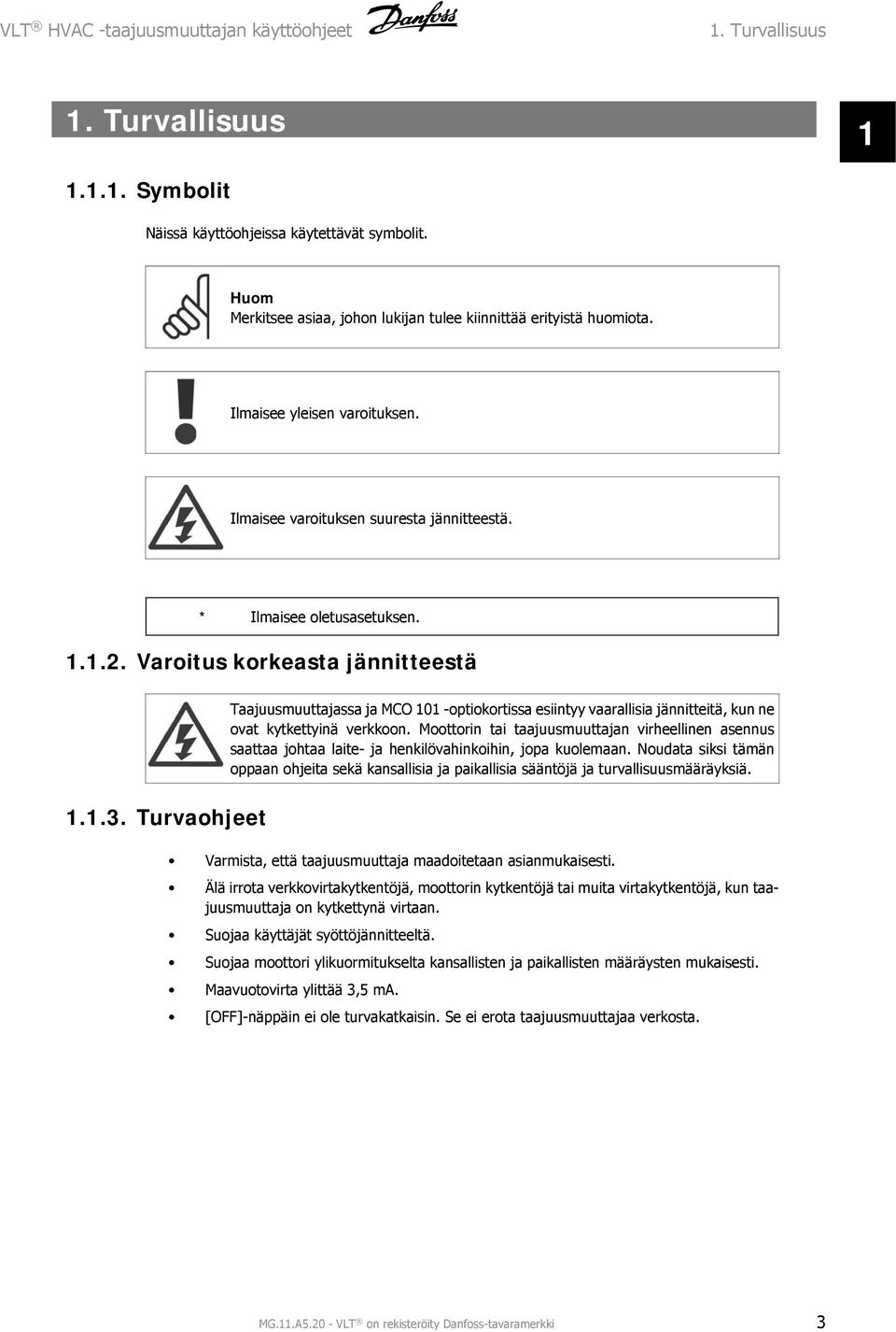 Varoitus korkeasta jännitteestä Taajuusmuuttajassa ja MCO 101 -optiokortissa esiintyy vaarallisia jännitteitä, kun ne ovat kytkettyinä verkkoon.