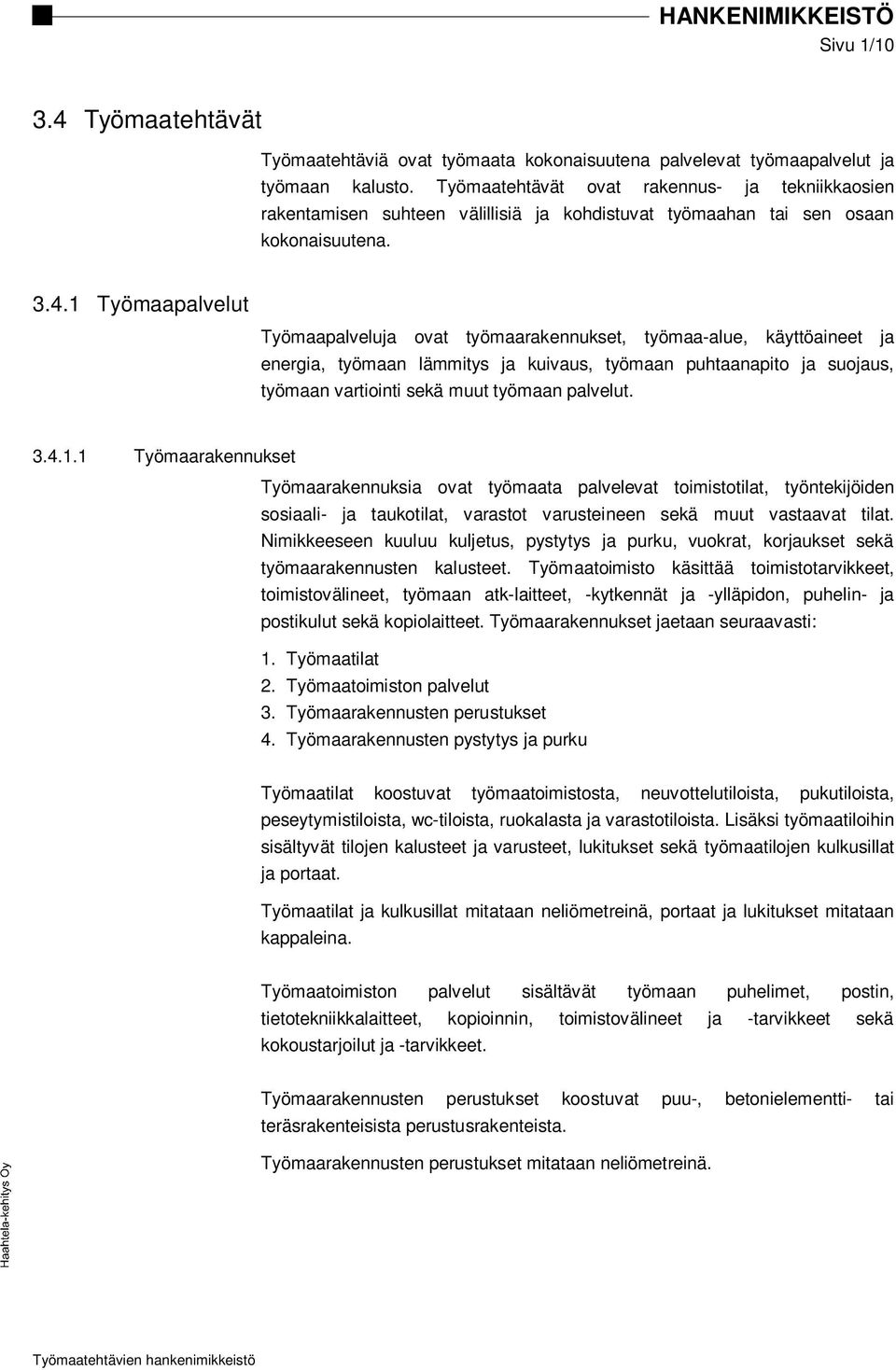 1 Työmaapalvelut Työmaapalveluja ovat työmaarakennukset, työmaa-alue, käyttöaineet ja energia, työmaan lämmitys ja kuivaus, työmaan puhtaanapito ja suojaus, työmaan vartiointi sekä muut työmaan