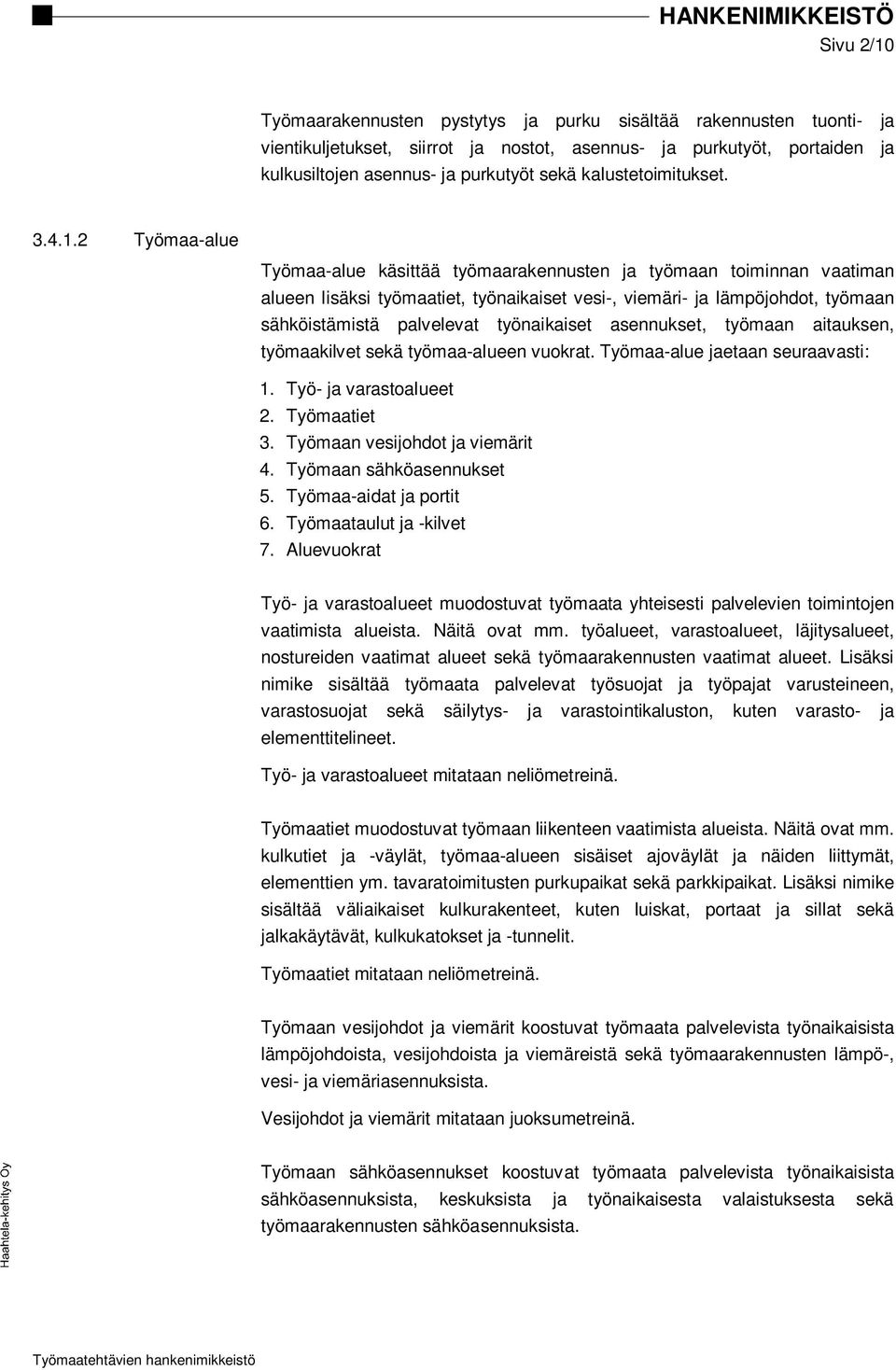 2 Työmaa-alue Työmaa-alue käsittää työmaarakennusten ja työmaan toiminnan vaatiman alueen lisäksi työmaatiet, työnaikaiset vesi-, viemäri- ja lämpöjohdot, työmaan sähköistämistä palvelevat