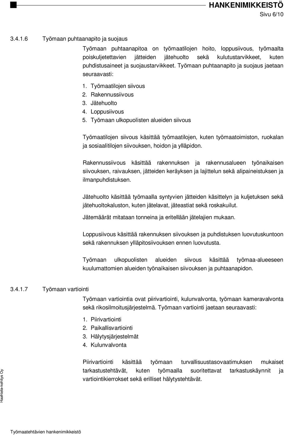 6 Työmaan puhtaanapito ja suojaus Työmaan puhtaanapitoa on työmaatilojen hoito, loppusiivous, työmaalta poiskuljetettavien jätteiden jätehuolto sekä kulutustarvikkeet, kuten puhdistusaineet ja