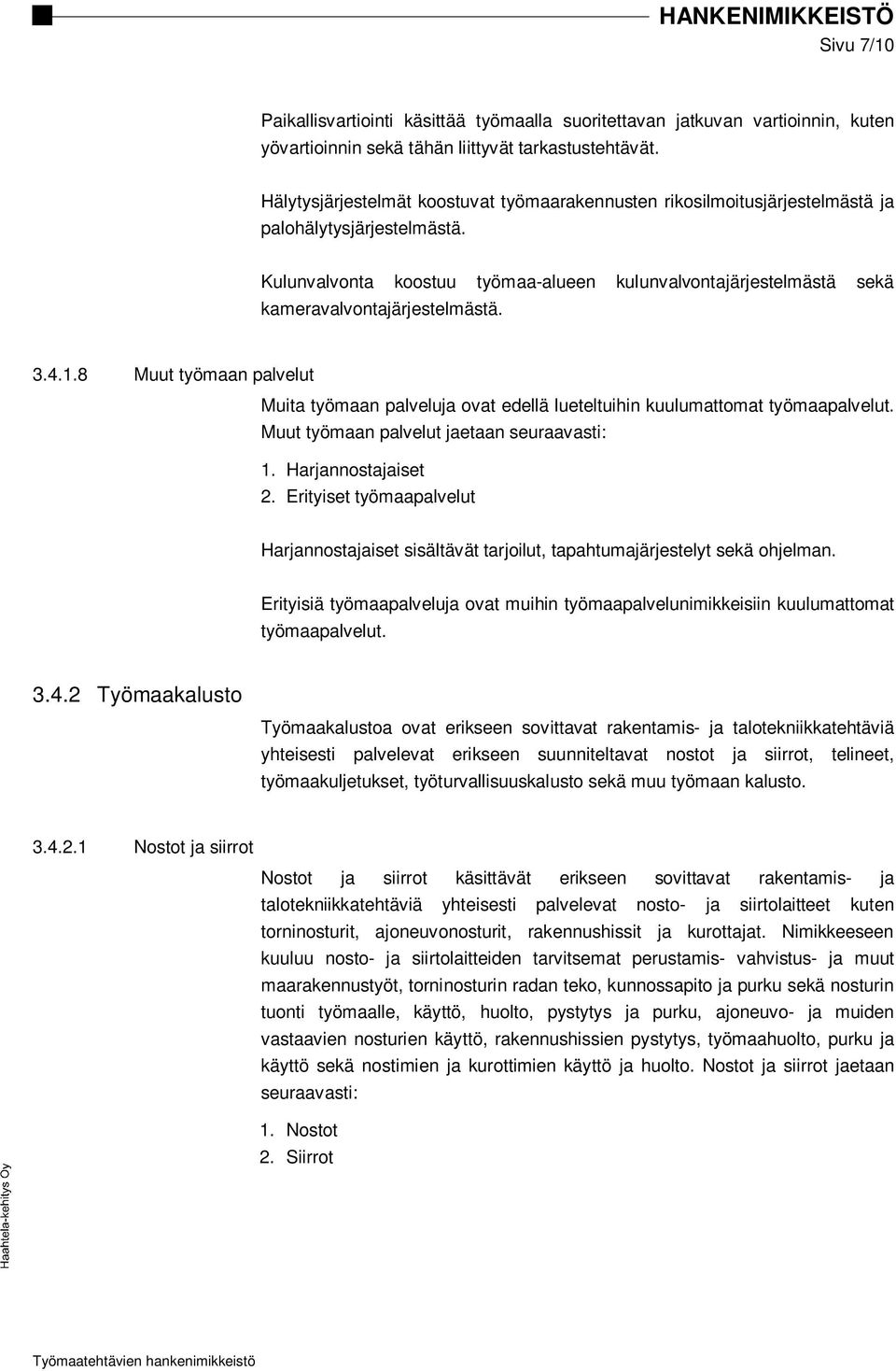 Kulunvalvonta koostuu työmaa-alueen kulunvalvontajärjestelmästä sekä kameravalvontajärjestelmästä. 3.4.1.