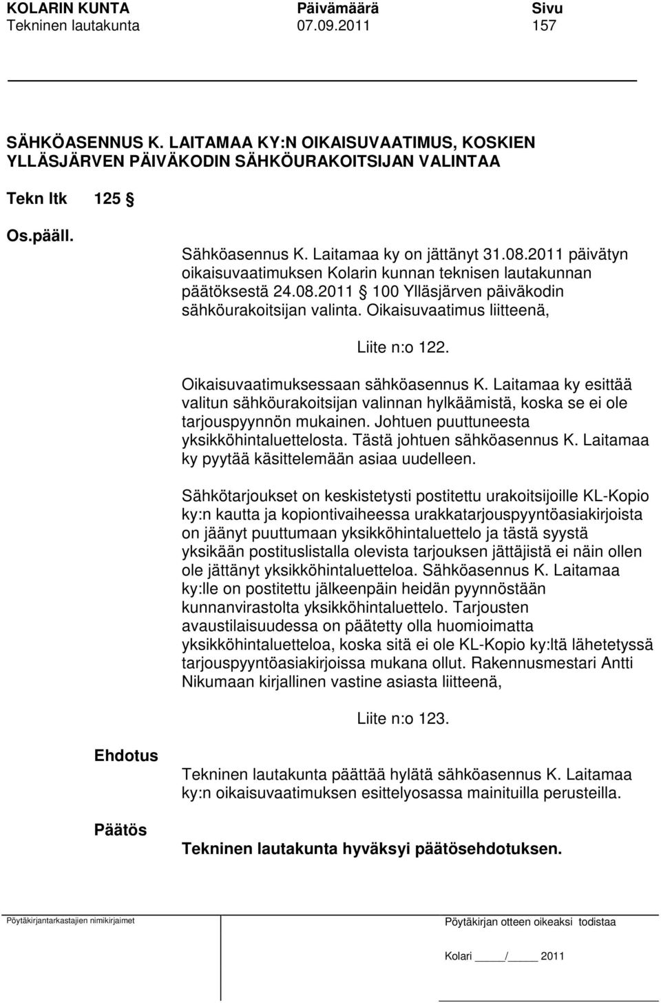 Oikaisuvaatimus liitteenä, Liite n:o 122. Oikaisuvaatimuksessaan sähköasennus K. Laitamaa ky esittää valitun sähköurakoitsijan valinnan hylkäämistä, koska se ei ole tarjouspyynnön mukainen.