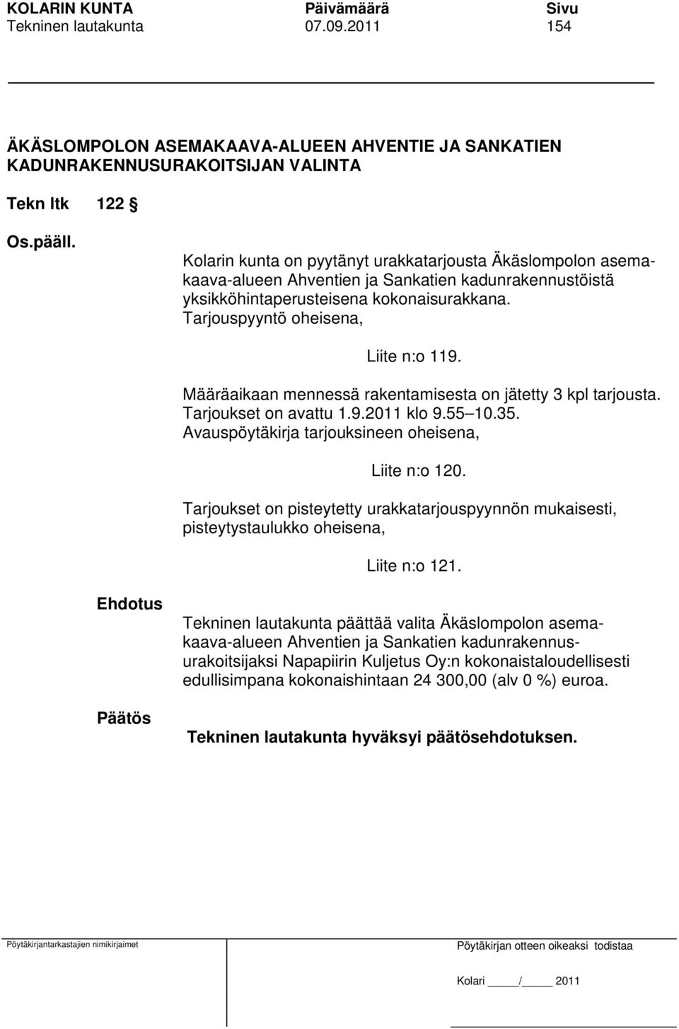 Määräaikaan mennessä rakentamisesta on jätetty 3 kpl tarjousta. Tarjoukset on avattu 1.9.2011 klo 9.55 10.35. Avauspöytäkirja tarjouksineen oheisena, Liite n:o 120.