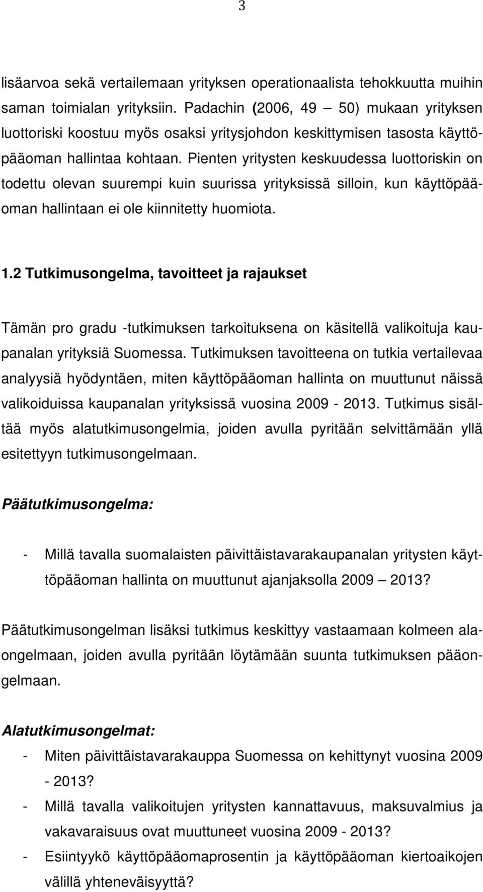 Pienten yritysten keskuudessa luottoriskin on todettu olevan suurempi kuin suurissa yrityksissä silloin, kun käyttöpääoman hallintaan ei ole kiinnitetty huomiota. 1.