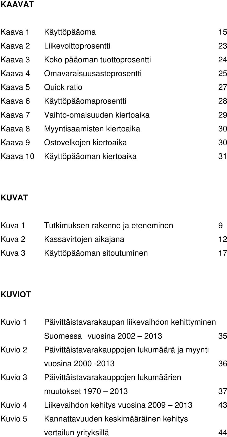 Kuva 2 Kassavirtojen aikajana 12 Kuva 3 Käyttöpääoman sitoutuminen 17 KUVIOT Kuvio 1 Päivittäistavarakaupan liikevaihdon kehittyminen Suomessa vuosina 2002 2013 35 Kuvio 2 Päivittäistavarakauppojen