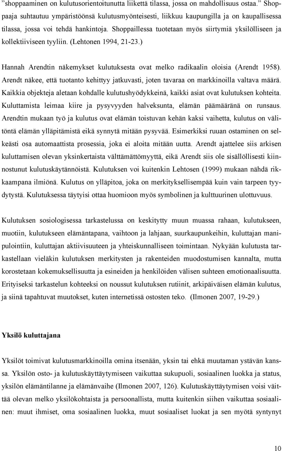 Shoppaillessa tuotetaan myös siirtymiä yksilölliseen ja kollektiiviseen tyyliin. (Lehtonen 1994, 21-23.) Hannah Arendtin näkemykset kulutuksesta ovat melko radikaalin oloisia (Arendt 1958).