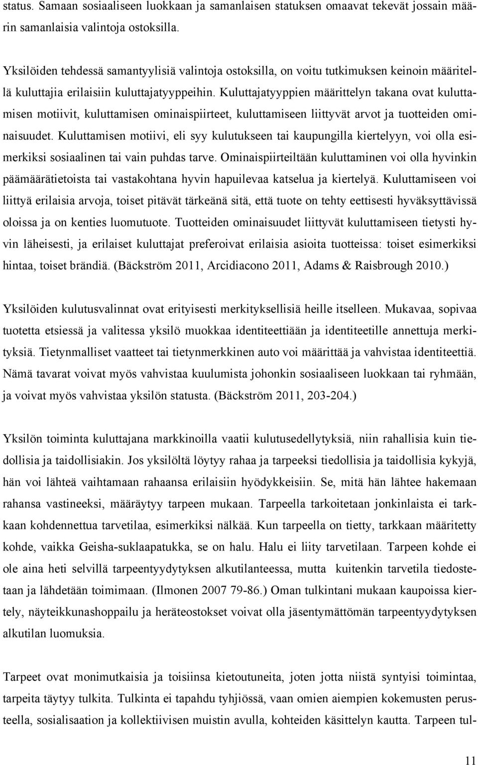 Kuluttajatyyppien määrittelyn takana ovat kuluttamisen motiivit, kuluttamisen ominaispiirteet, kuluttamiseen liittyvät arvot ja tuotteiden ominaisuudet.