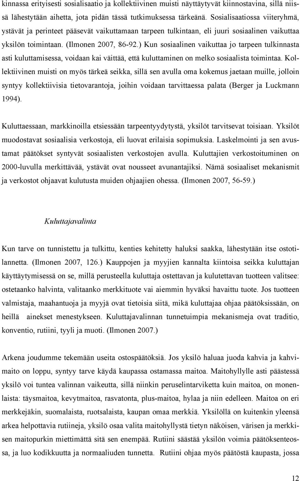 ) Kun sosiaalinen vaikuttaa jo tarpeen tulkinnasta asti kuluttamisessa, voidaan kai väittää, että kuluttaminen on melko sosiaalista toimintaa.