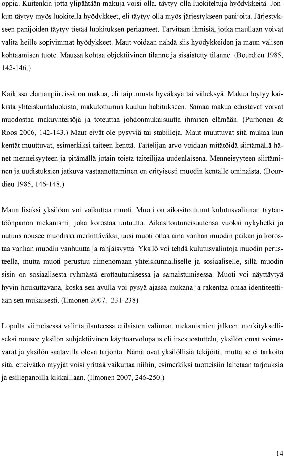 Maut voidaan nähdä siis hyödykkeiden ja maun välisen kohtaamisen tuote. Maussa kohtaa objektiivinen tilanne ja sisäistetty tilanne. (Bourdieu 1985, 142-146.