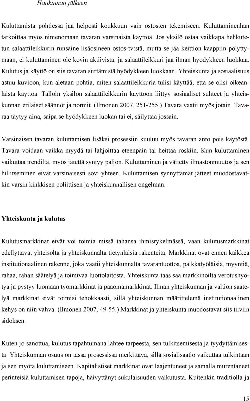 ilman hyödykkeen luokkaa. Kulutus ja käyttö on siis tavaran siirtämistä hyödykkeen luokkaan.