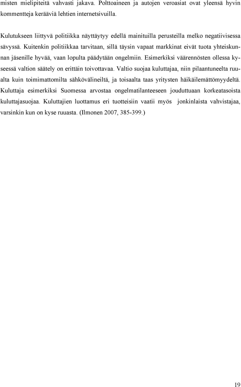 Kuitenkin politiikkaa tarvitaan, sillä täysin vapaat markkinat eivät tuota yhteiskunnan jäsenille hyvää, vaan lopulta päädytään ongelmiin.