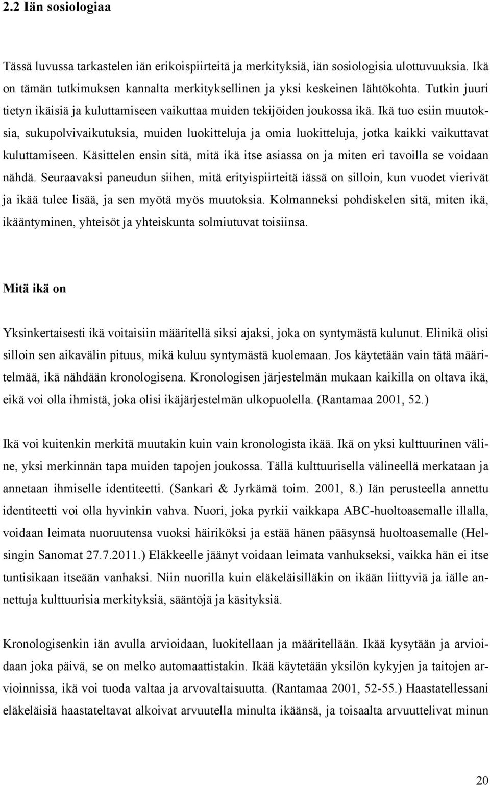 Ikä tuo esiin muutoksia, sukupolvivaikutuksia, muiden luokitteluja ja omia luokitteluja, jotka kaikki vaikuttavat kuluttamiseen.