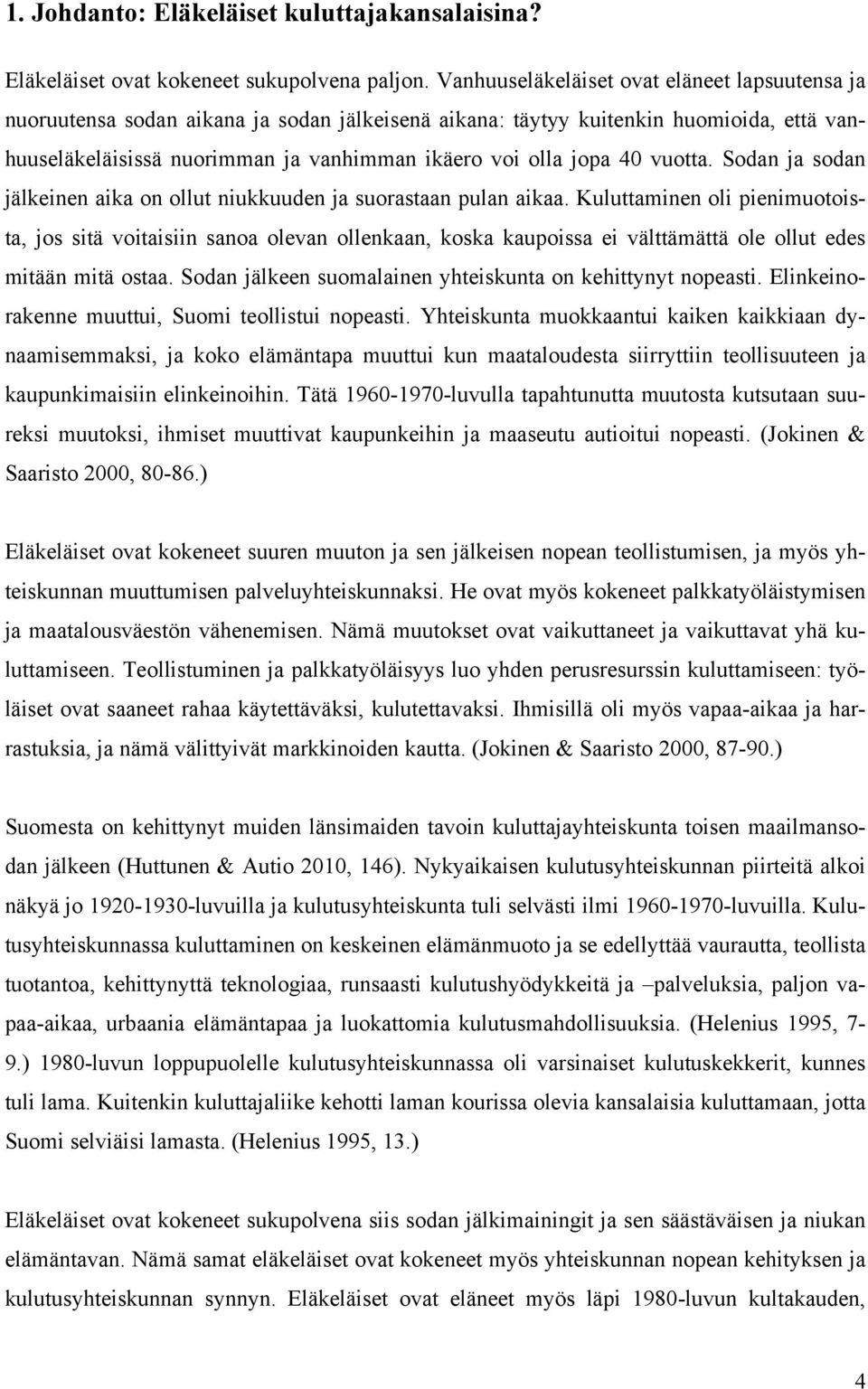 40 vuotta. Sodan ja sodan jälkeinen aika on ollut niukkuuden ja suorastaan pulan aikaa.