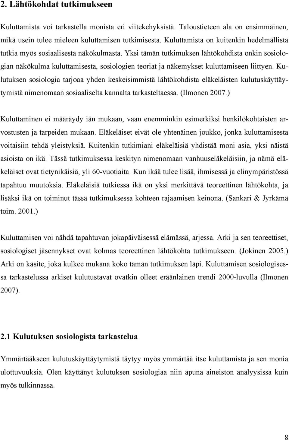 Yksi tämän tutkimuksen lähtökohdista onkin sosiologian näkökulma kuluttamisesta, sosiologien teoriat ja näkemykset kuluttamiseen liittyen.