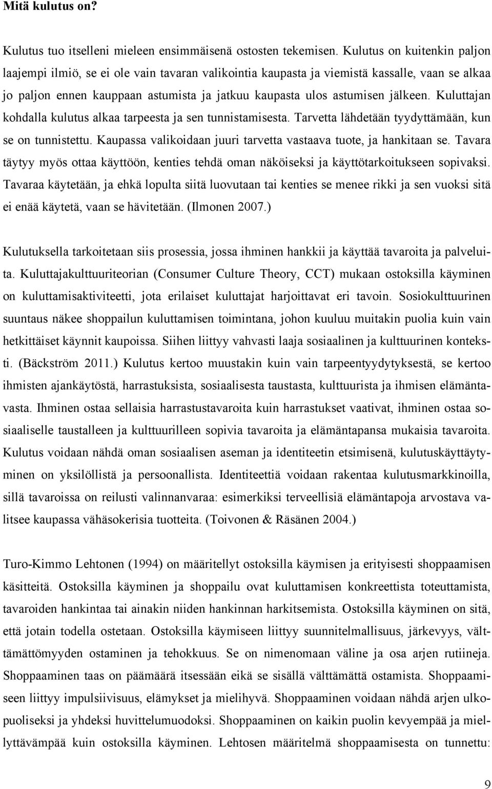 jälkeen. Kuluttajan kohdalla kulutus alkaa tarpeesta ja sen tunnistamisesta. Tarvetta lähdetään tyydyttämään, kun se on tunnistettu.