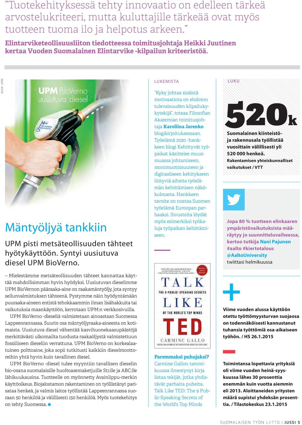 KUVA UPM Mäntyöljyä tankkiin UPM pisti metsäteollisuuden tähteet hyötykäyttöön. Syntyi uusiutuva diesel UPM BioVerno.