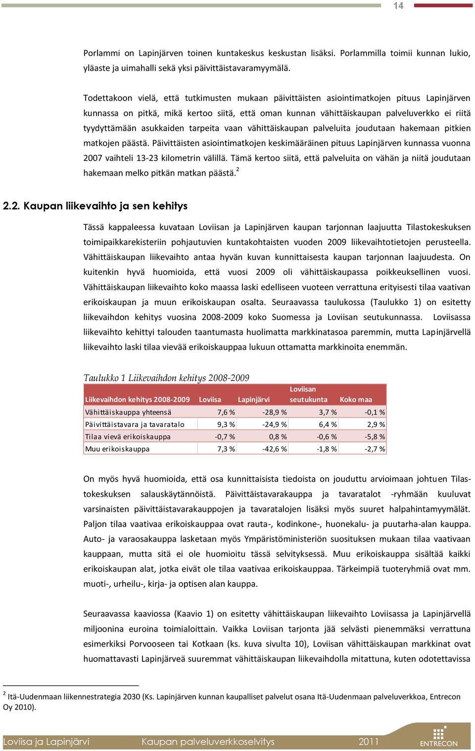 asukkaiden tarpeita vaan vähittäiskaupan palveluita joudutaan hakemaan pitkien matkojen päästä.