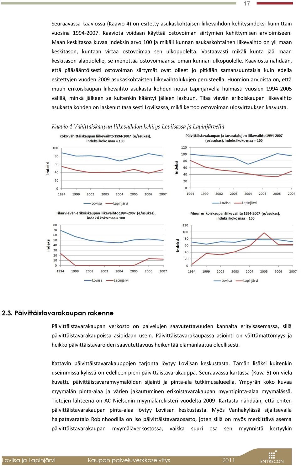 Vastaavasti mikäli kunta jää maan keskitason alapuolelle, se menettää ostovoimaansa oman kunnan ulkopuolelle.