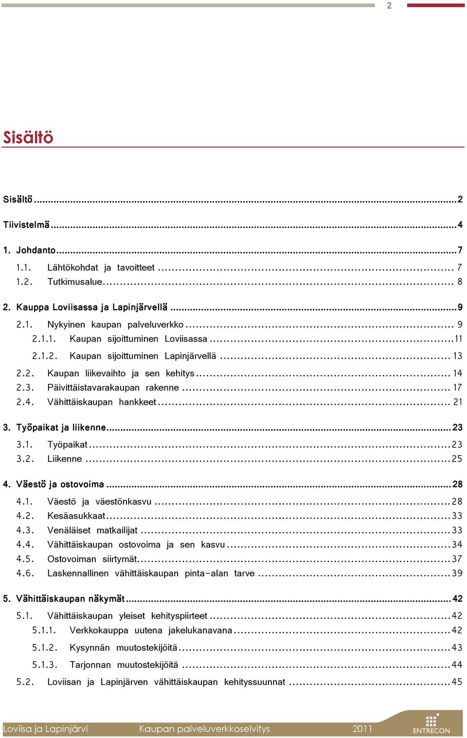 Työpaikat ja liikenne... 23 3.1. Työpaikat... 23 3.2. Liikenne... 25 4. Väestö ja ostovoima... 28 4.1. Väestö ja väestönkasvu... 28 4.2. Kesäasukkaat... 33 4.3. Venäläiset matkailijat... 33 4.4. Vähittäiskaupan ostovoima ja sen kasvu.