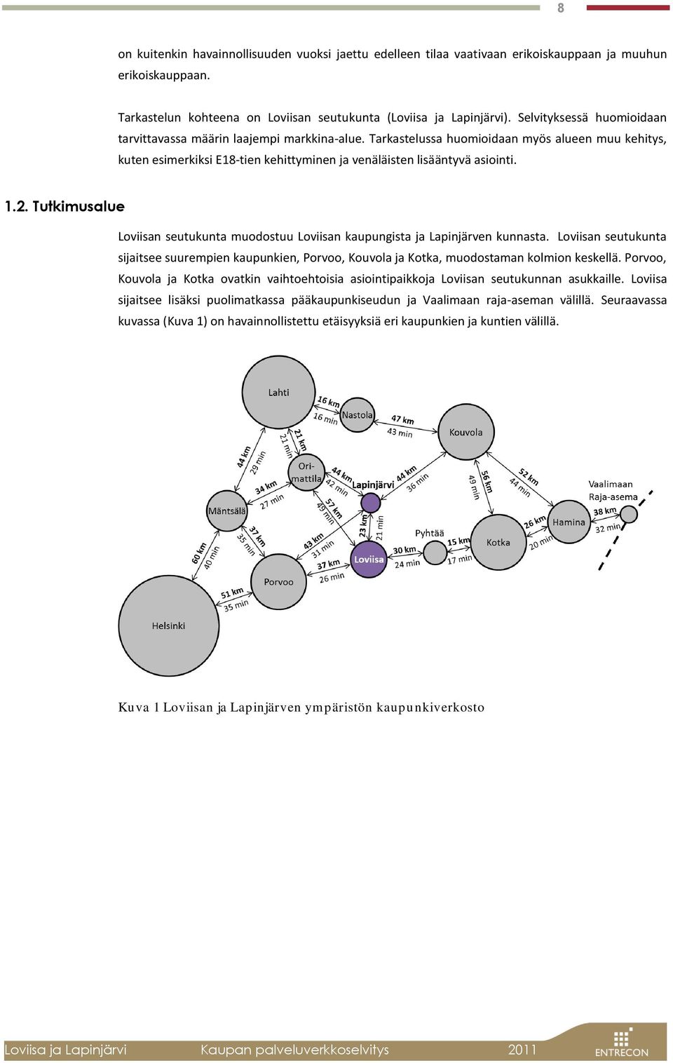 2. Tutkimusalue Loviisan seutukunta muodostuu Loviisan kaupungista ja Lapinjärven kunnasta. Loviisan seutukunta sijaitsee suurempien kaupunkien, Porvoo, Kouvola ja Kotka, muodostaman kolmion keskellä.