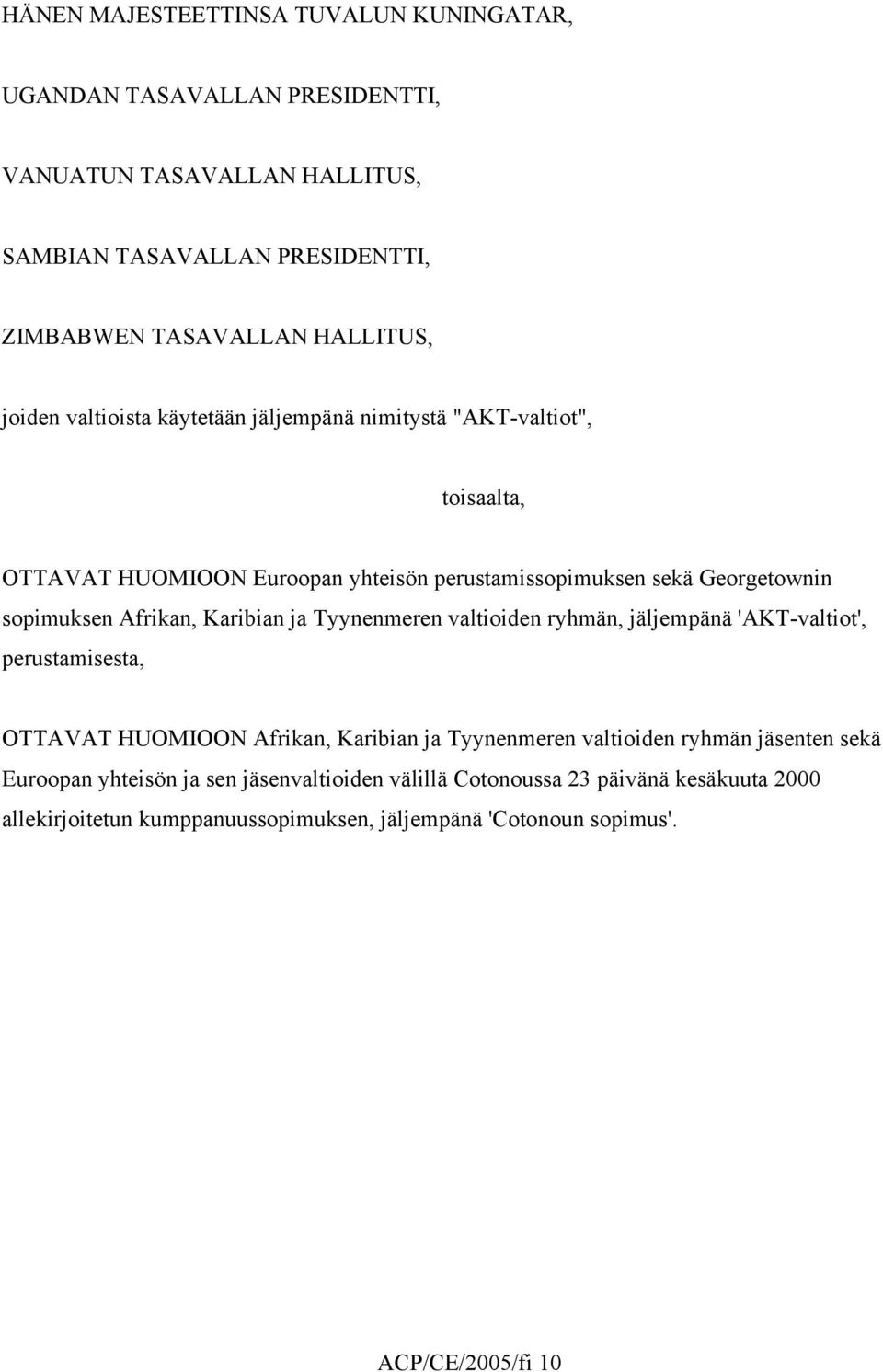 Karibian ja Tyynenmeren valtioiden ryhmän, jäljempänä 'AKT-valtiot', perustamisesta, OTTAVAT HUOMIOON Afrikan, Karibian ja Tyynenmeren valtioiden ryhmän jäsenten sekä