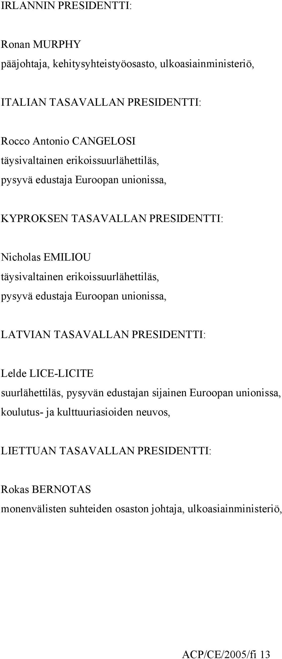 erikoissuurlähettiläs, pysyvä edustaja Euroopan unionissa, LATVIAN TASAVALLAN PRESIDENTTI: Lelde LICE-LICITE suurlähettiläs, pysyvän edustajan sijainen