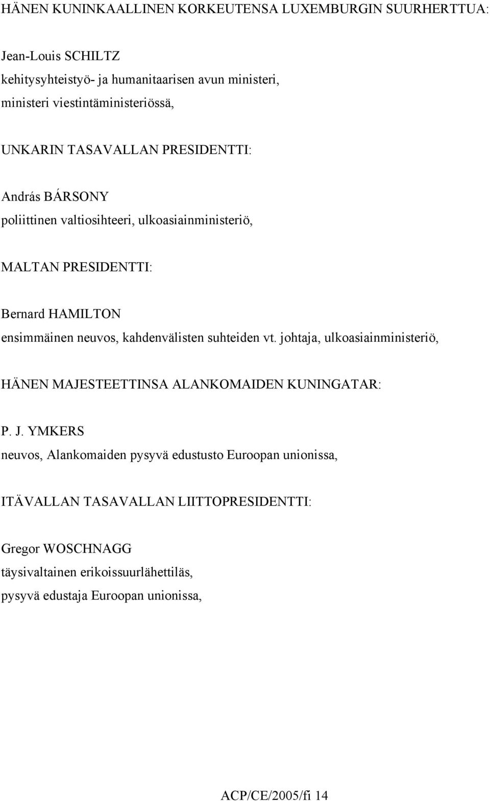 ensimmäinen neuvos, kahdenvälisten suhteiden vt. johtaja, ulkoasiainministeriö, HÄNEN MAJESTEETTINSA ALANKOMAIDEN KUNINGATAR: P. J.