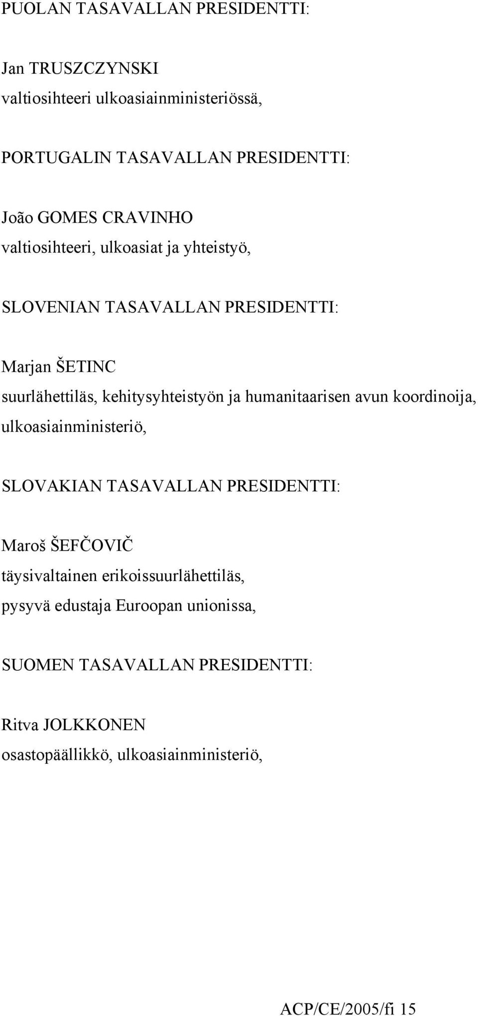 humanitaarisen avun koordinoija, ulkoasiainministeriö, SLOVAKIAN TASAVALLAN PRESIDENTTI: Maroš ŠEFČOVIČ täysivaltainen