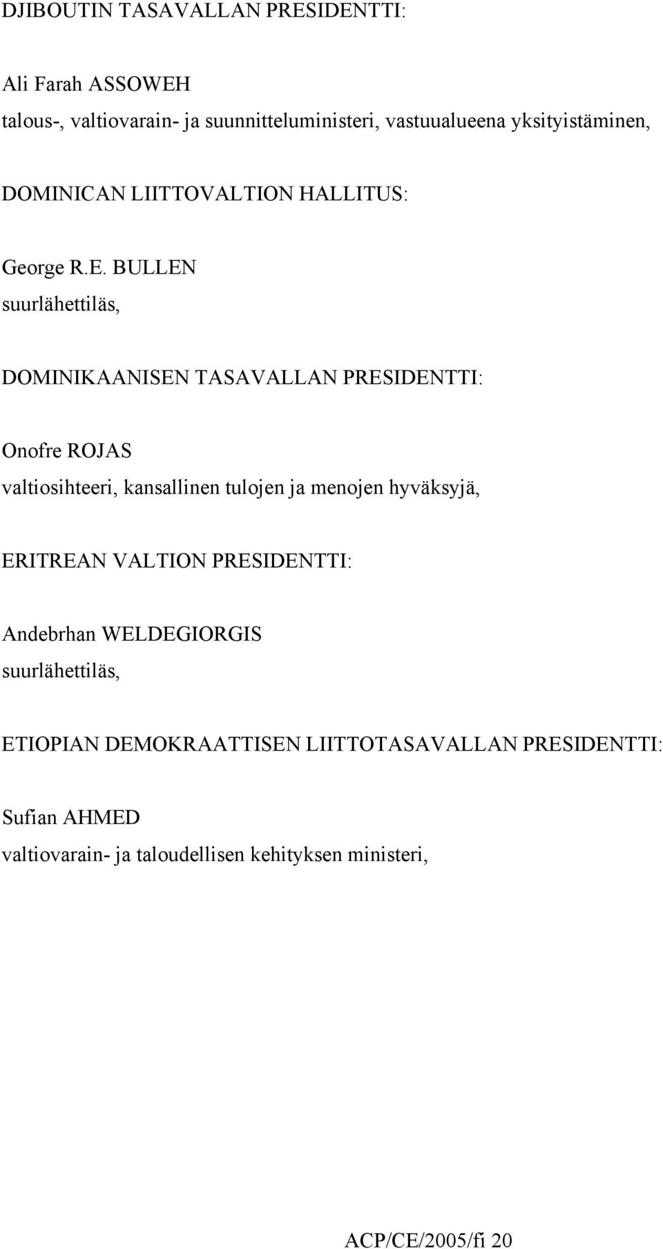 BULLEN suurlähettiläs, DOMINIKAANISEN TASAVALLAN PRESIDENTTI: Onofre ROJAS valtiosihteeri, kansallinen tulojen ja menojen