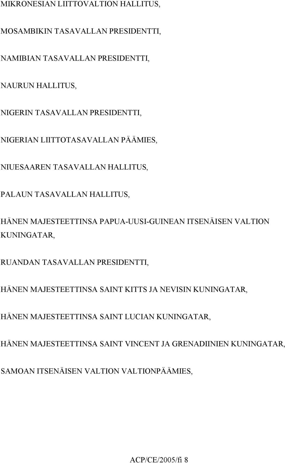 PAPUA-UUSI-GUINEAN ITSENÄISEN VALTION KUNINGATAR, RUANDAN TASAVALLAN PRESIDENTTI, HÄNEN MAJESTEETTINSA SAINT KITTS JA NEVISIN KUNINGATAR, HÄNEN