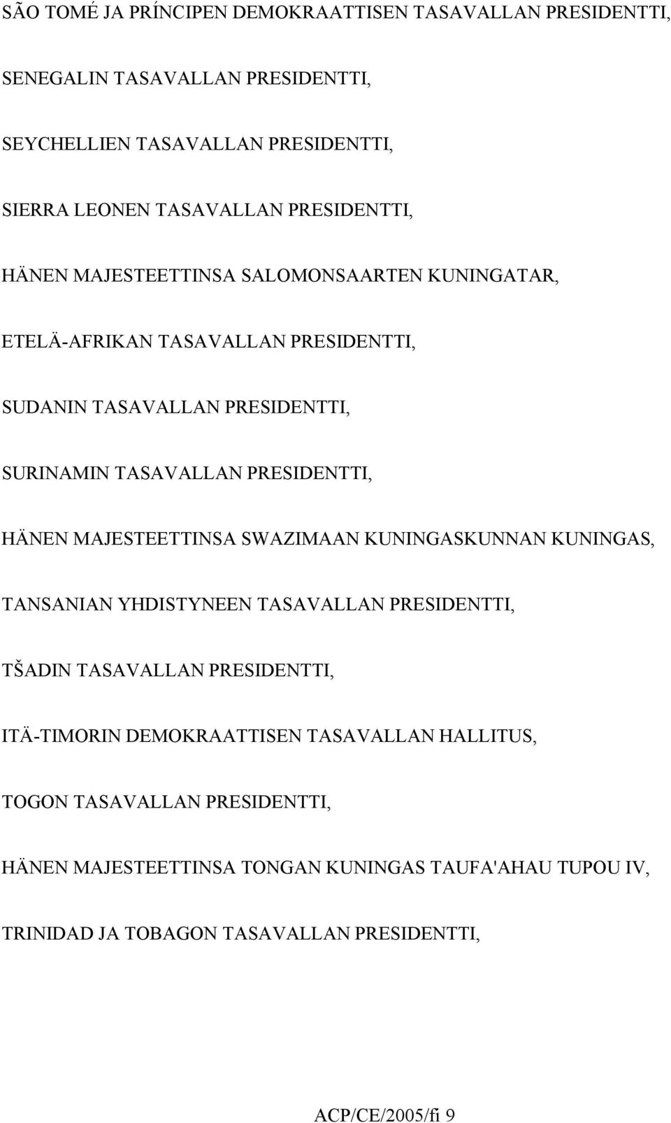 PRESIDENTTI, HÄNEN MAJESTEETTINSA SWAZIMAAN KUNINGASKUNNAN KUNINGAS, TANSANIAN YHDISTYNEEN TASAVALLAN PRESIDENTTI, TŠADIN TASAVALLAN PRESIDENTTI, ITÄ-TIMORIN