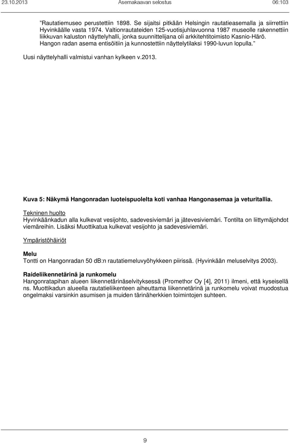 Hangon radan asema entisöitiin ja kunnostettiin näyttelytilaksi 1990-luvun lopulla. Uusi näyttelyhalli valmistui vanhan kylkeen v.2013.