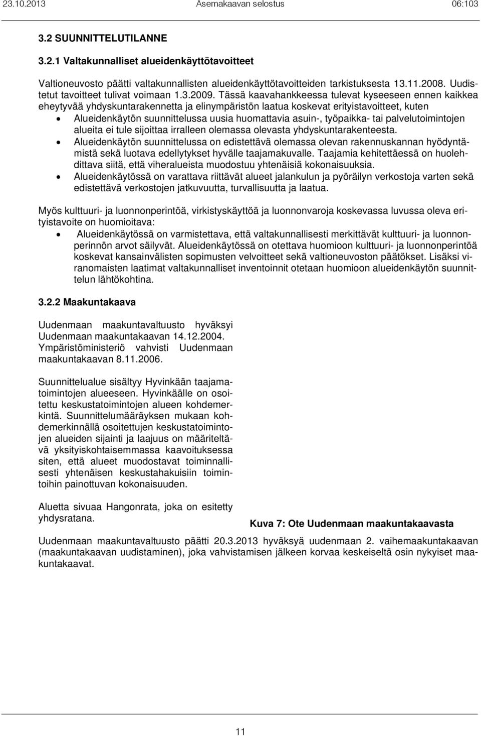 Tässä kaavahankkeessa tulevat kyseeseen ennen kaikkea eheytyvää yhdyskuntarakennetta ja elinympäristön laatua koskevat erityistavoitteet, kuten Alueidenkäytön suunnittelussa uusia huomattavia asuin-,