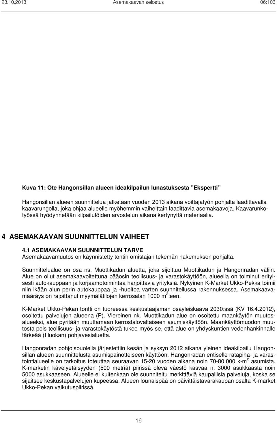 1 ASEMAKAAVAN SUUNNITTELUN TARVE Asemakaavamuutos on käynnistetty tontin omistajan tekemän hakemuksen pohjalta. Suunnittelualue on osa ns.