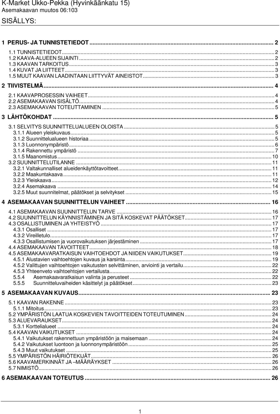 .. 5 3 LÄHTÖKOHDAT... 5 3.1 SELVITYS SUUNNITTELUALUEEN OLOISTA... 5 3.1.1 Alueen yleiskuvaus... 5 3.1.2 Suunnittelualueen historiaa... 5 3.1.3 Luonnonympäristö... 6 3.1.4 Rakennettu ympäristö... 7 3.