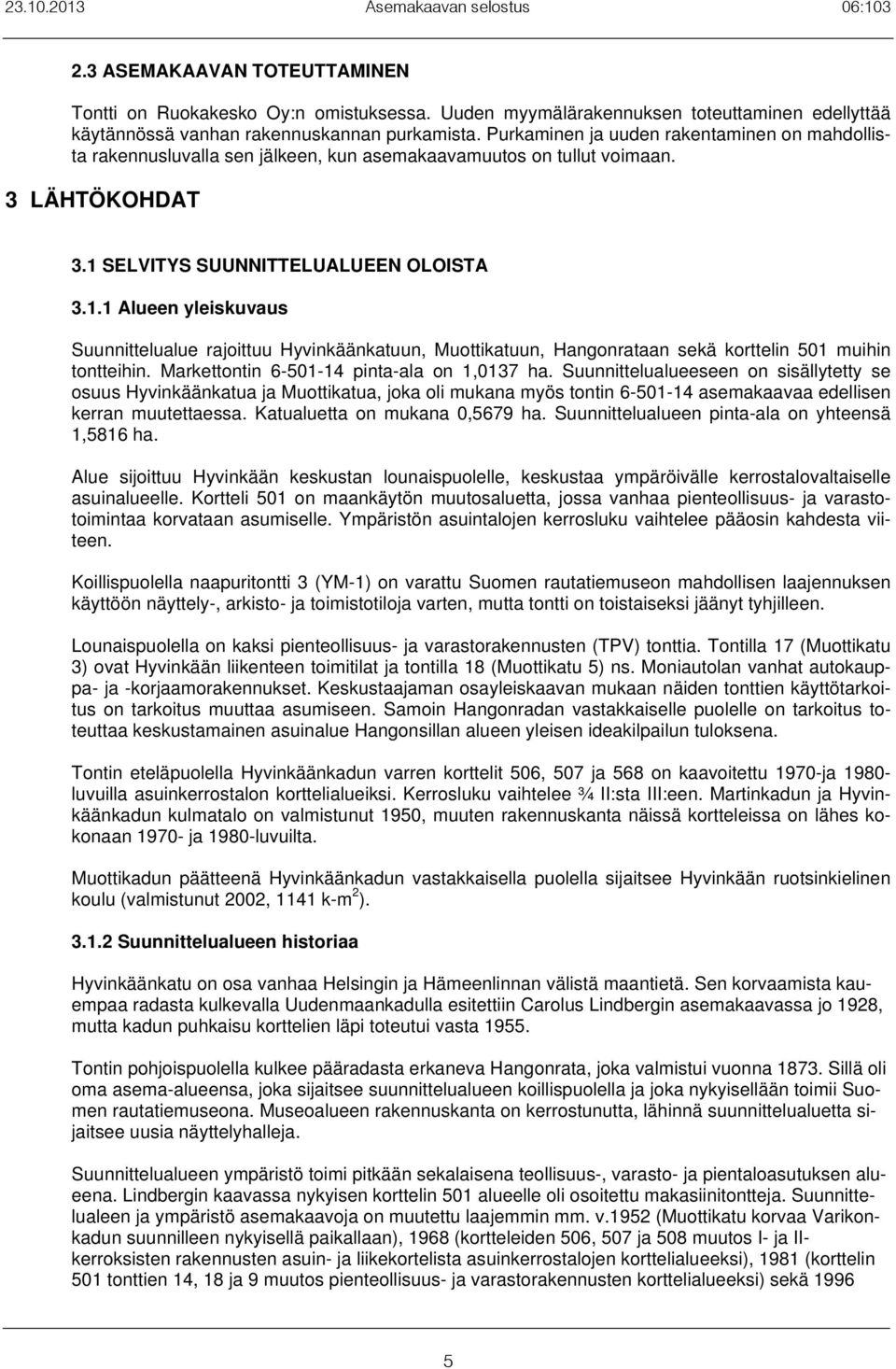 SELVITYS SUUNNITTELUALUEEN OLOISTA 3.1.1 Alueen yleiskuvaus Suunnittelualue rajoittuu Hyvinkäänkatuun, Muottikatuun, Hangonrataan sekä korttelin 501 muihin tontteihin.