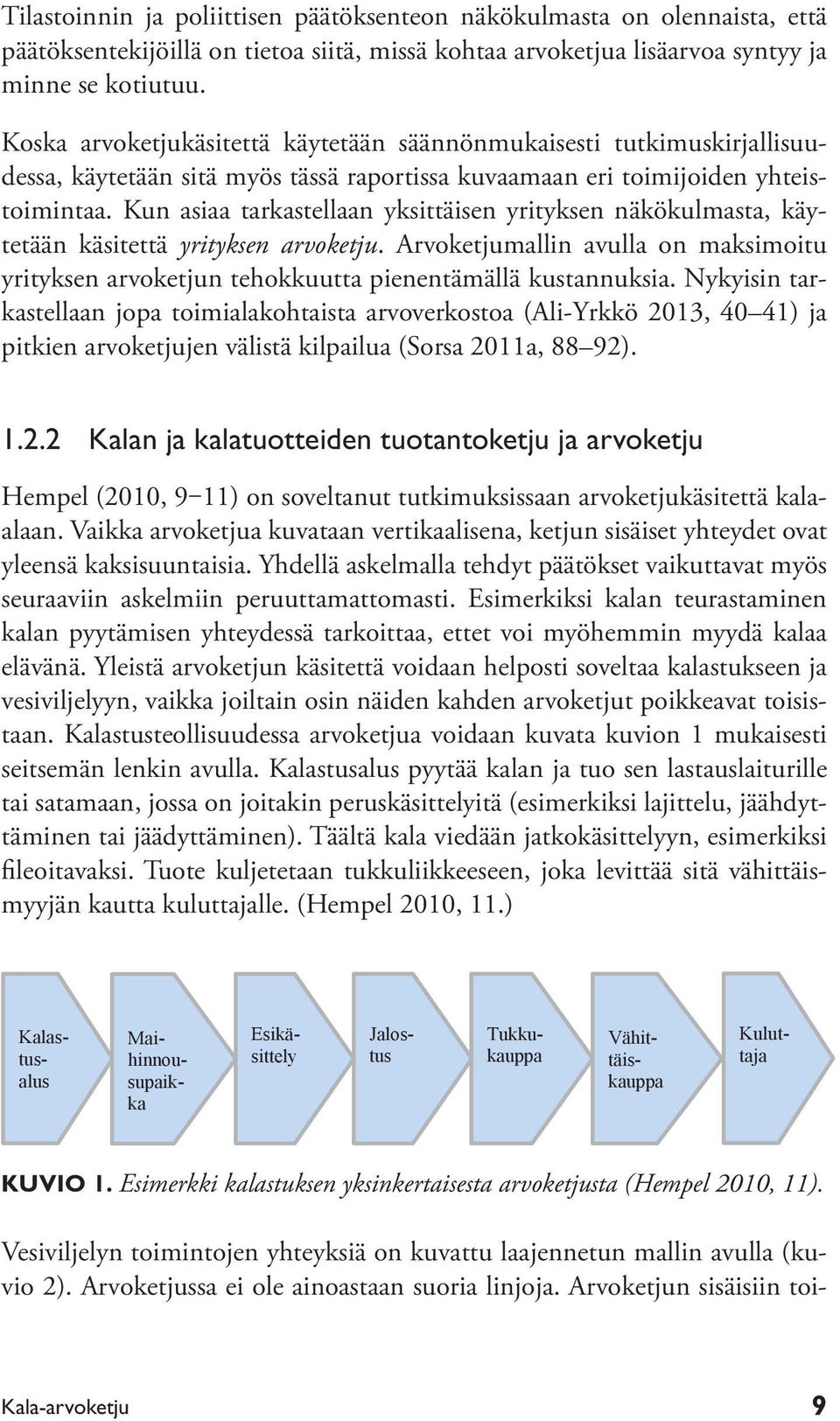 Kun asiaa tarkastellaan yksittäisen yrityksen näkökulmasta, käytetään käsitettä yrityksen arvoketju. Arvoketjumallin avulla on maksimoitu yrityksen arvoketjun tehokkuutta pienentämällä kustannuksia.