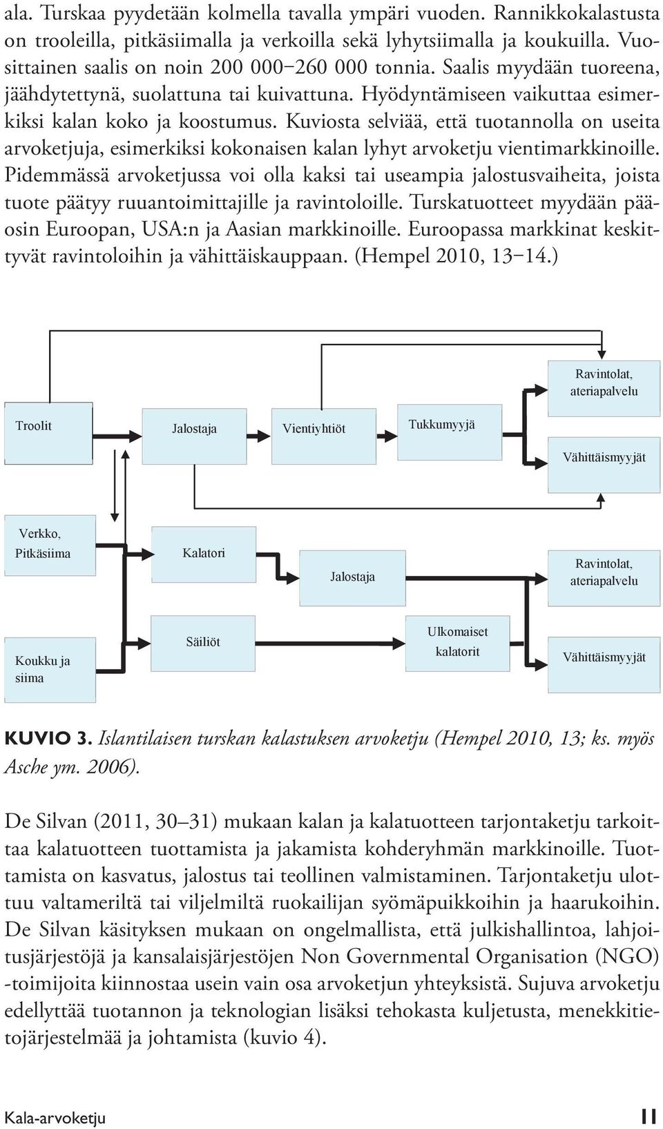 Kuviosta selviää, että tuotannolla on useita arvoketjuja, esimerkiksi kokonaisen kalan lyhyt arvoketju vientimarkkinoille.